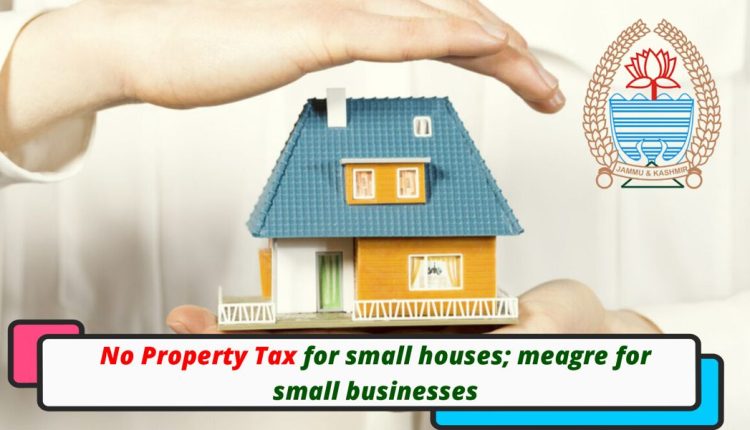 No Property Tax for small houses; meagre for small businesses